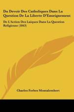 Du Devoir Des Catholiques Dans La Question De La Liberte D'Enseignement af Charles Forbes Montalembert