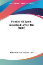 Families Of Eaton-Sutherland Layton-Hill (1899) af Arthur Wentworth Hamilton Eaton