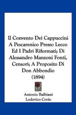Il Convento Dei Cappuccini A Pescarenico Presso Lecco Ed I Padri Riformati; Di Alessandro Manzoni Fonti, Censori; A Proposito Di Don Abbondio (1894) af Antonio Balbiani