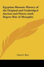 Egyptian Masonic History of the Original and Unabridged Ancient and Ninety-sixth Degree Rite of Memphis af Calvin C. Burt