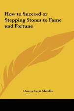How to Succeed or Stepping Stones to Fame and Fortune af Orison Swett Marden
