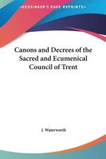 Canons and Decrees of the Sacred and Ecumenical Council of Trent af J. Waterworth