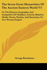 The Seven Great Monarchies Of The Ancient Eastern World V3 af George Rawlinson