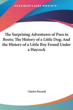The Surprising Adventures Of Puss In Boots; The History Of A Little Dog; And The History Of A Little Boy Found Under A Haycock af Charles Perrault