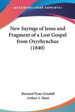 New Sayings Of Jesus And Fragment Of A Lost Gospel From Oxyrhynchus (1840) af Bernard P. Grenfell