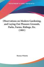Observations On Modern Gardening, And Laying Out Pleasure Grounds, Parks, Farms, Ridings, Etc. (1801) af Thomas Whately