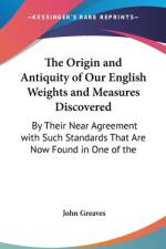 The Origin And Antiquity Of Our English Weights And Measures Discovered af John Greaves