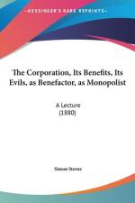 The Corporation, Its Benefits, Its Evils, As Benefactor, As Monopolist af Simon Sterne