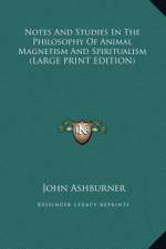 Notes And Studies In The Philosophy Of Animal Magnetism And Spiritualism (LARGE PRINT EDITION) af John Ashburner