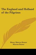 The England and Holland of the Pilgrims af Henry Martyn Dexter
