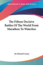 The Fifteen Decisive Battles Of The World From Marathon To Waterloo af Edward Creasy