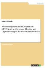 Preismanagement und Kooperation, SWOT-Analyse, Corporate Identity und Digitalisierung in der Gesundheitsbranche af Sandra Rebholz