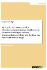 Merkmale und Konzepte des Dienstleistungsmarketings. Einflüsse auf die Dienstleistungserstellung, Kommunikationspolitik und die Idee der Service Dominant Logic af Stephanie Krüger