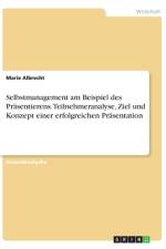 Selbstmanagement am Beispiel des Präsentierens. Teilnehmeranalyse, Ziel und Konzept einer erfolgreichen Präsentation af Marie Albrecht