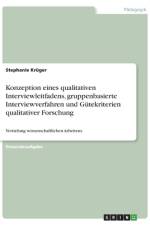 Konzeption eines qualitativen Interviewleitfadens, gruppenbasierte Interviewverfahren und Gütekriterien qualitativer Forschung af Stephanie Krüger