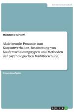 Aktivierende Prozesse zum Konsumverhalten, Bestimmung von Kaufentscheidungstypen und Methoden der psychologischen Marktforschung af Madeleine Hartleff