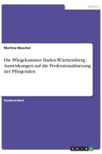 Die Pflegekammer Baden-Württemberg. Auswirkungen auf die Professionalisierung der Pflegenden af Martina Muschel