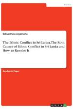 The Ethnic Conflict in Sri Lanka. The Root Causes of Ethnic Conflict in Sri Lanka and How to Resolve It af Sakunthala Jayamaha