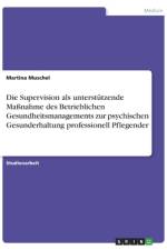 Die Supervision als unterstützende Maßnahme des Betrieblichen Gesundheitsmanagements zur psychischen Gesunderhaltung professionell Pflegender af Martina Muschel