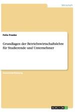 Grundlagen der Betriebswirtschaftslehre für Studierende und Unternehmer af Felix Franke