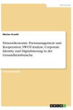 Fitnessökonomie. Preismanagement und Kooperation, SWOT-Analyse, Corporate Identity und Digitalisierung in der Gesundheitsbranche af Marius Groehl