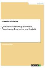 Qualitätszertifizierung, Investition, Finanzierung, Produktion und Logistik af Susann-Christin Zwinge