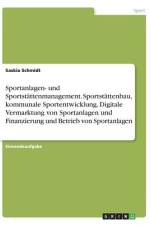 Sportanlagen- und Sportstättenmanagement. Sportstättenbau, kommunale Sportentwicklung, Digitale Vermarktung von Sportanlagen und Finanzierung und Betrieb von Sportanlagen af Saskia Schmidt