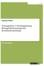 Trainingslehre 3. Trainingsplanung Beweglichkeitstraining und Koordinationstraining af Sebastian Boden