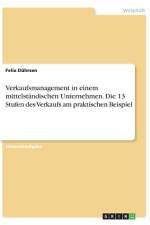 Verkaufsmanagement in einem mittelständischen Unternehmen. Die 13 Stufen des Verkaufs am praktischen Beispiel af Felix Dührsen