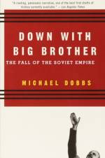 Down with Big Brother: The Fall of the Soviet Empire af Michael Dobbs