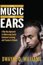 Like Music to My Ears: A Hip-Hop Approach to Addressing SEL and Trauma in Schools af Dwayne D. Williams