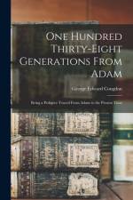 One Hundred Thirty-eight Generations From Adam: Being a Pedigree Traced From Adam to the Present Time af George Edward Congdon