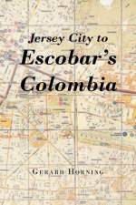 Jersey City to Escobar's Colombia af Gerard Horning