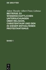 Beitrage zu wissenschaftlichen Untersuchungen uber Religion, Christenthum und den in diesem enthaltenen Protestantismus