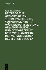 Beitrage zur gerichtlichen Thierarzneikunde, vornehmlich in Wahrschaftsleistung, Gewahrsmangel und Gewahrsfrist beim Viehhandel in der verschiedenen deutschen Staaten af Vix Carl Wilhelm Vix