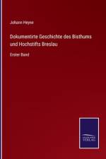 Dokumentirte Geschichte des Bisthums und Hochstifts Breslau af Johann Heyne