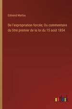 De l'expropriation forcée; Ou commentaire du titre premier de la loi du 15 août 1854 af Edmond Martou