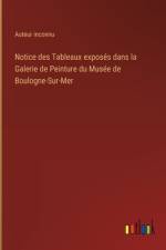 Notice des Tableaux exposés dans la Galerie de Peinture du Musée de Boulogne-Sur-Mer