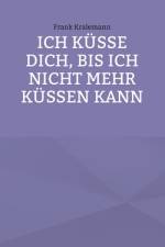 Ich küsse dich, bis ich nicht mehr küssen kann af Frank Kralemann
