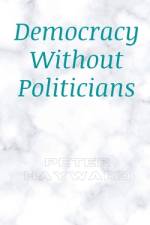 Democracy Without Politicians af Peter Hayward