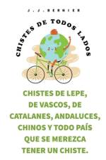 Chistes de Lepe, de Vascos, de Catalanes, Andaluces, Chinos y todo país que se merezca tener un chiste. af J. J. Bernier