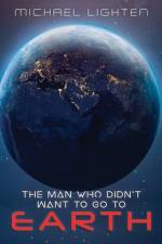 The Man Who Didn't Want To Go To Earth af Michael Lighten