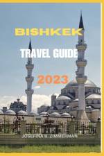 Bishkek Travel Guide 2023 af Josefina B Zimmerman