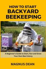 How to Start Backyard Beekeeping af Magnus Dean