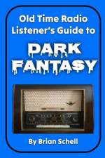 Old-Time Radio Listener's Guide to Dark Fantasy af Brian Schell