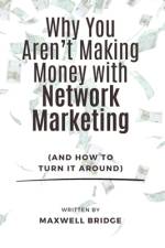 Why You Aren't Making Money with Network Marketing (And How to Turn It Around) af Maxwell Bridge