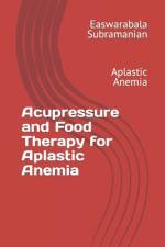 Acupressure and Food Therapy for Aplastic Anemia af Easwarabala Subramanian