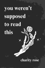 you weren't supposed to read this af Charity Rose