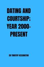DATING AND COURTSHIP; year 2000-present. af Timothy Kessington