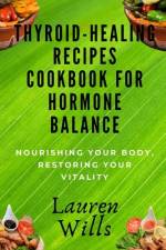 Thyroid-Healing Recipes Cookbook for Hormone Balance af Lauren Wills